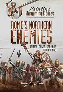 Rome's Northern Enemies : British, Celts, Germans and Dacians (Painting Wargaming Figures)