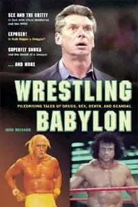 Wrestling Babylon: Piledriving Tales of Drugs, Sex, Death, and Scandal (repost)