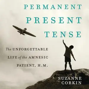 «Permanent Present Tense: The Unforgettable Life of the Amnesiac Patient, H. M.» by Suzanne Corkin