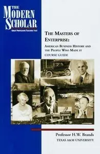 H.W. Brands - The Masters of Enterprise: American Business History and the People Who Made It [Repost]