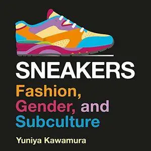Sneakers: Fashion, Gender, and Subculture  [Audiobook]
