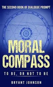 «Moral Compass To Be, or Not To Be» by Bryant Johnson
