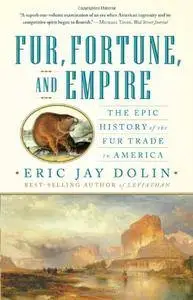 Fur, Fortune, and Empire: The Epic History of the Fur Trade in America (repost)