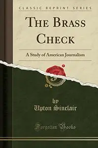 The brass check, a study of American journalism