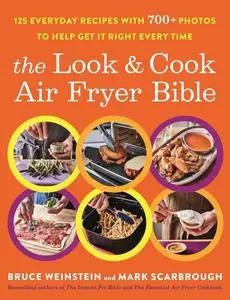 The Look and Cook Air Fryer Bible: 125 Everyday Recipes with 700+ Photos to Help Get It Right Every Time