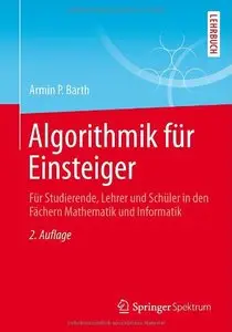 Algorithmik für Einsteiger: Für Studierende, Lehrer und Schüler in den Fächern Mathematik und Informatik, Auflage: 2