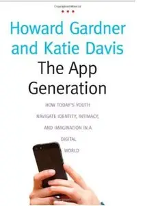 The App Generation: How Today’s Youth Navigate Identity, Intimacy, and Imagination in a Digital World [Repost]