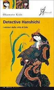 Okamoto Kido - Detective Hanshichi. I misteri della città di Edo