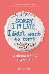 Sorry I'm Late, I Didn't Want to Come: One Introvert's Year of Saying Yes