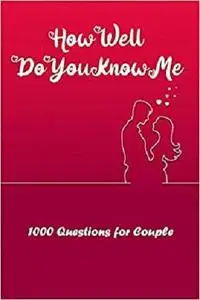 How Well Do You Know Me: 1000 Questions for Couple: Things You Should Know About Your Mate