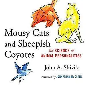Mousy Cats and Sheepish Coyotes: The Science of Animal Personalities [Audiobook]