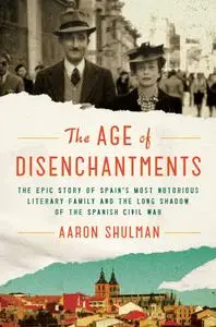 The Age of Disenchantments: The Epic Story of Spain's Most Notorious Literary Family and the Long Shadow of the...