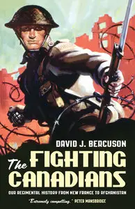 Fighting Canadians: Our Regimental History from New France to Afghanistan by David J. Bercuson (Repost)