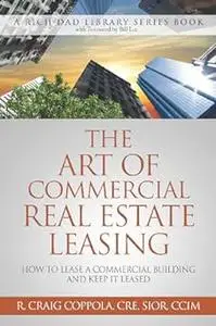 The Art Of Commercial Real Estate Leasing: How To Lease A Commercial Building And Keep It Leased