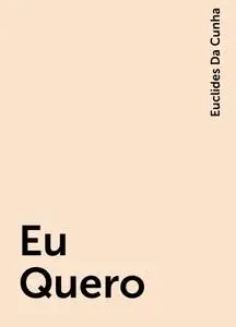 «Eu Quero» by Euclides Da Cunha