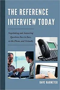 The Reference Interview Today: Negotiating and Answering Questions Face to Face, on the Phone, and Virtually