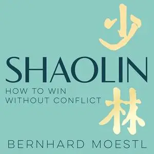 Shaolin: How to Win Without Conflict: The Ancient Chinese Path to Peace, Clarity and Inner Strength [Audiobook]