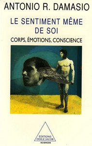 Antonio R. Damasio, "Le Sentiment même de soi - Corps, émotions, conscience"