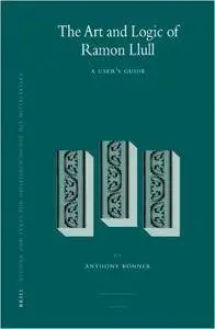 The Art and Logic of Ramon Llull: A User's Guide (Studien Und Texte Zur Geistesgeschichte Des Mittelalters) (Studien Und Texte