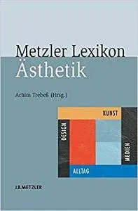 Metzler Lexikon Ästhetik: Kunst, Medien, Design und Alltag