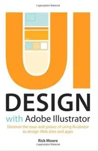 UI Design with Adobe Illustrator: Discover the ease and power of using Illustrator to design Web sites and apps [Repost]