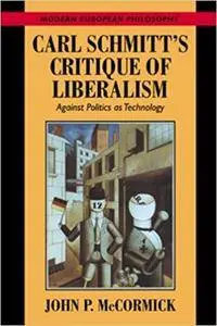 Carl Schmitt's Critique of Liberalism: Against Politics as Technology (Modern European Philosophy)