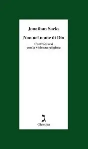 Jonathan Sacks - Non nel nome di Dio. Confrontarsi con la violenza religiosa