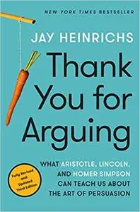 Thank You for Arguing, Third Edition: What Aristotle, Lincoln, and Homer Simpson Can Teach Us About the Art of Persuasio Ed 3