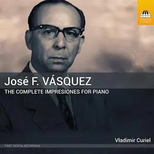 Vladimir Curiel - José F. Vásquez: The Complete Impresiones for Piano (2023) [Official Digital Download]