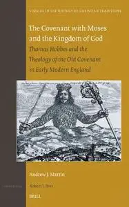 The Covenant With Moses and the Kingdom of God: Thomas Hobbes and the Theology of the Old Covenant in Early Modern Engla