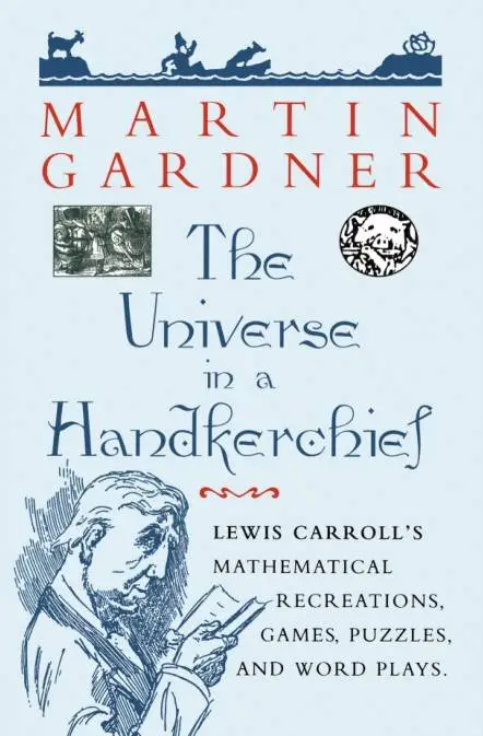 The Universe in a Handkerchief: Lewis Carroll’s Mathematical Recreations, Games, Puzzles, and Word Plays (Repost)