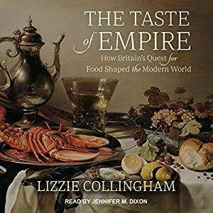 The Taste of Empire: How Britain's Quest for Food Shaped the Modern World [Audiobook]