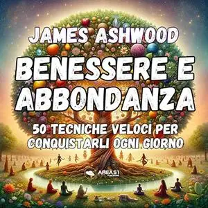 «Benessere e abbondanza? 50 tecniche veloci per conquistarli ogni giorno» by James Ashwood