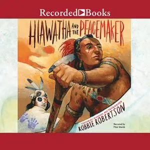 «Hiawatha and the Peacemaker» by Robbie Robertson