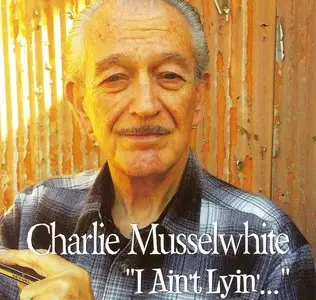 Charlie Musselwhite - I Ain't Lyin... (2015)