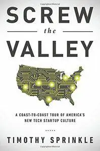 Screw the Valley: A Coast-to-Coast Tour of America’s New Tech Startup Culture