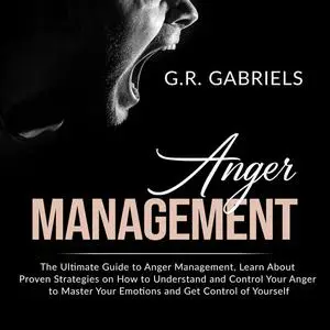 «Anger Management: The Ultimate Guide to Anger Management , Learn About Proven Strategies on How to Understand and Contr