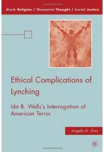 Angela D. Sims - Ethical Complications of Lynching: Ida B. Wells's Interrogation of American Terror [Repost]