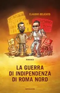 Claudio Delicato - La guerra di indipendenza di Roma nord