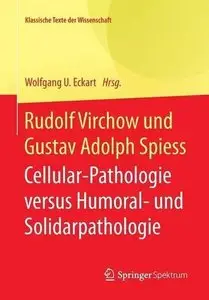 Rudolf Virchow und Gustav Adolph Spiess: Cellular-Pathologie versus Humoral- und Solidarpathologie 