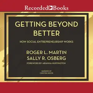 «Getting Beyond Better» by ROGER L. MARTIN,Sally Osberg