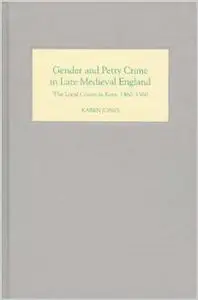 Gender and Petty Crime in Late Medieval England: The Local Courts in Kent, 1460-1560 (Gender in the Middle Ages) by Karen Jones