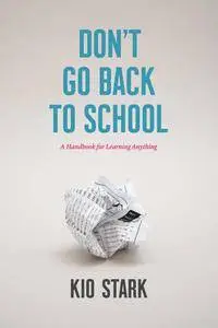 Don't Go Back to School: A Handbook for Learning Anything