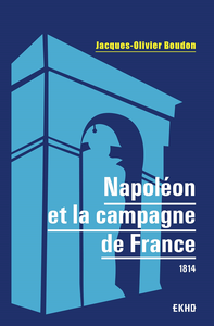 Napoléon et la campagne de France 1814 - Jacques-Olivier Boudon