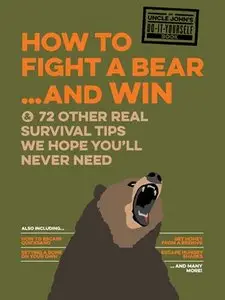 Uncle John's How to Fight A Bear and Win: And 50 Other Survival Tips You'll Hopefully Never Need