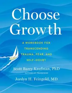 Choose Growth: A Workbook for Transcending Trauma, Fear, and Self-Doubt