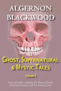«Ghost, Supernatural & Mystic Tales Vol 5» by Algernon Blackwood