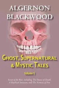 «Ghost, Supernatural & Mystic Tales Vol 5» by Algernon Blackwood