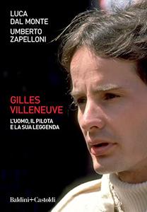 Umberto Zapelloni - Gilles Villeneuve. L'uomo, il pilota e la sua leggenda