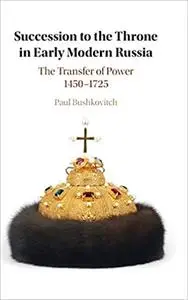 Succession to the Throne in Early Modern Russia: The Transfer of Power 1450–1725